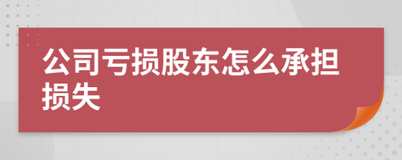 公司虧損股東怎么承擔(dān)損失