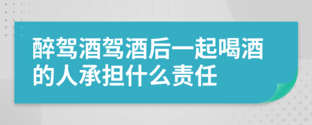 醉駕酒駕酒后一起喝酒的人承擔(dān)什么責(zé)任