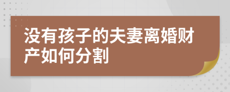 沒有孩子的夫妻離婚財(cái)產(chǎn)如何分割
