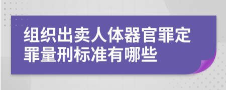 組織出賣人體器官罪定罪量刑標準有哪些