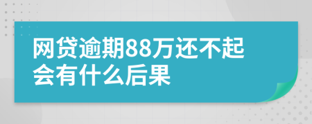 網(wǎng)貸逾期88萬還不起會(huì)有什么后果