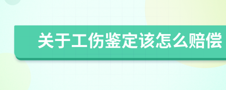 關(guān)于工傷鑒定該怎么賠償