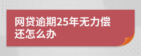 網(wǎng)貸逾期25年無力償還怎么辦