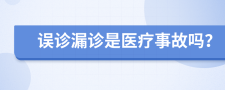 誤診漏診是醫(yī)療事故嗎？