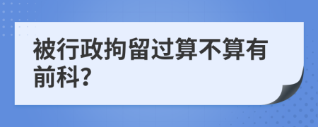 被行政拘留過算不算有前科？