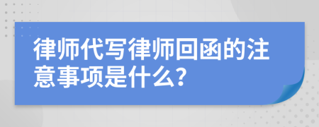 律師代寫律師回函的注意事項是什么？