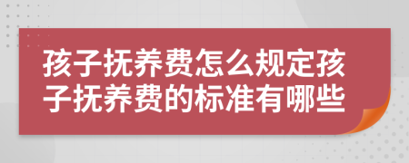 孩子撫養(yǎng)費怎么規(guī)定孩子撫養(yǎng)費的標(biāo)準(zhǔn)有哪些
