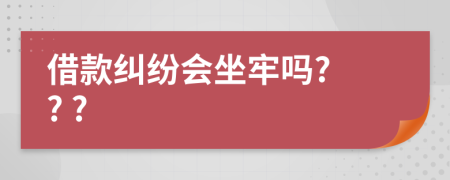 借款糾紛會(huì)坐牢嗎? ? ?
