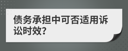債務(wù)承擔(dān)中可否適用訴訟時效？