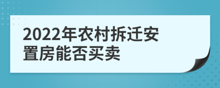 2022年農(nóng)村拆遷安置房能否買(mǎi)賣(mài)