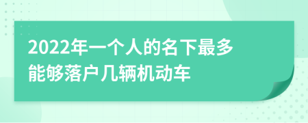 2022年一個人的名下最多能夠落戶幾輛機動車