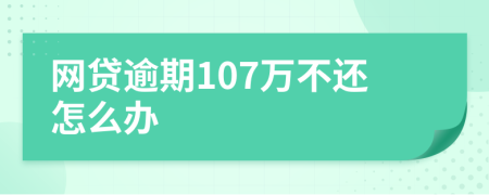 網(wǎng)貸逾期107萬不還怎么辦