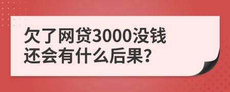 欠了網(wǎng)貸3000沒錢還會有什么后果？