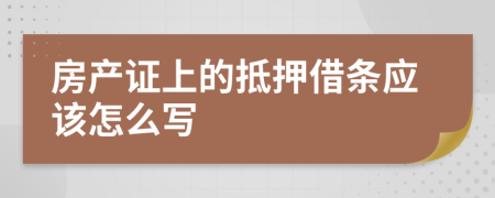 房產(chǎn)證上的抵押借條應(yīng)該怎么寫