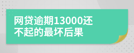 網(wǎng)貸逾期13000還不起的最壞后果