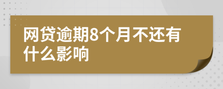 網(wǎng)貸逾期8個月不還有什么影響