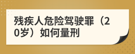 殘疾人危險駕駛罪（20歲）如何量刑