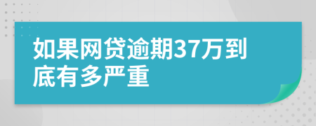 如果網(wǎng)貸逾期37萬到底有多嚴重