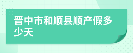 晉中市和順縣順產(chǎn)假多少天