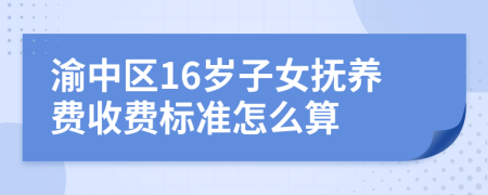 渝中區(qū)16歲子女撫養(yǎng)費收費標(biāo)準(zhǔn)怎么算