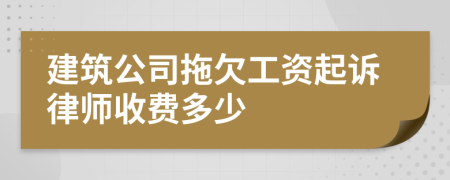 建筑公司拖欠工資起訴律師收費(fèi)多少