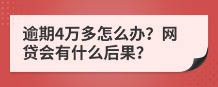 逾期4萬(wàn)多怎么辦？網(wǎng)貸會(huì)有什么后果？