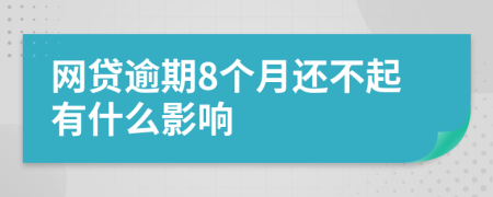網(wǎng)貸逾期8個月還不起有什么影響