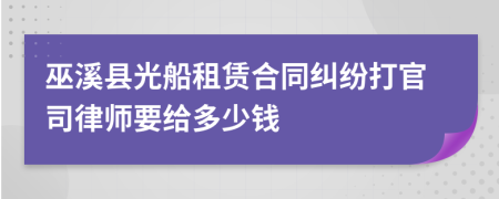巫溪縣光船租賃合同糾紛打官司律師要給多少錢