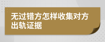 無過錯方怎樣收集對方出軌證據(jù)