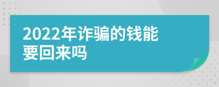 2022年詐騙的錢能要回來嗎