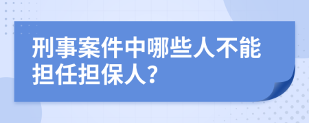 刑事案件中哪些人不能擔(dān)任擔(dān)保人？