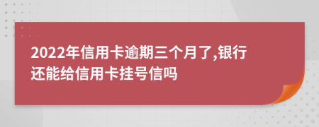 2022年信用卡逾期三個月了,銀行還能給信用卡掛號信嗎