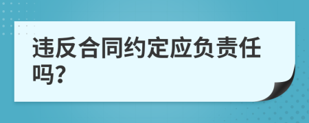違反合同約定應(yīng)負(fù)責(zé)任嗎？