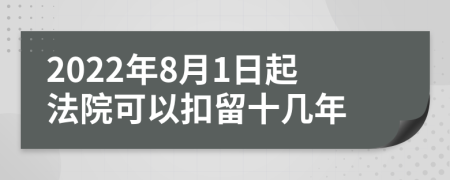 2022年8月1日起法院可以扣留十幾年