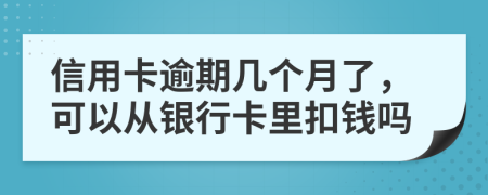 信用卡逾期幾個(gè)月了，可以從銀行卡里扣錢嗎