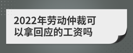 2022年勞動仲裁可以拿回應(yīng)的工資嗎