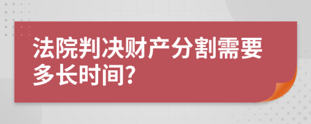 法院判決財(cái)產(chǎn)分割需要多長(zhǎng)時(shí)間?
