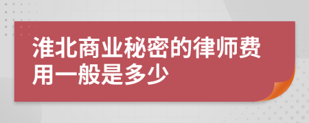 淮北商業(yè)秘密的律師費(fèi)用一般是多少