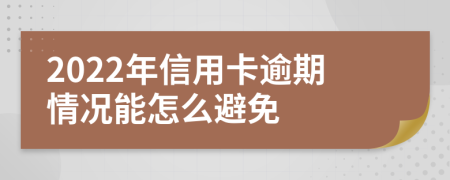 2022年信用卡逾期情況能怎么避免