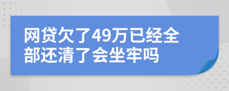 網(wǎng)貸欠了49萬已經(jīng)全部還清了會坐牢嗎