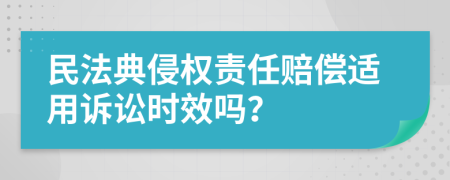 民法典侵權(quán)責(zé)任賠償適用訴訟時效嗎？