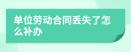 單位勞動(dòng)合同丟失了怎么補(bǔ)辦