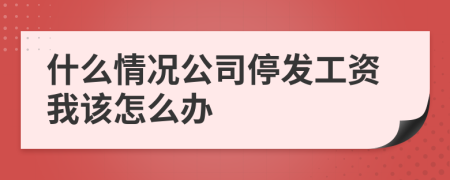 什么情況公司停發(fā)工資我該怎么辦