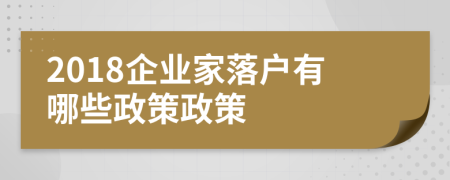 2018企業(yè)家落戶有哪些政策政策