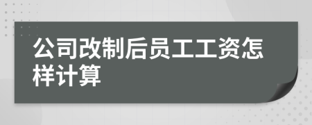 公司改制后員工工資怎樣計算