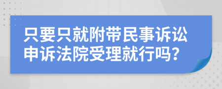 只要只就附帶民事訴訟申訴法院受理就行嗎？