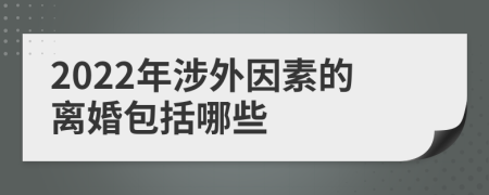 2022年涉外因素的離婚包括哪些