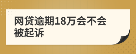 網(wǎng)貸逾期18萬會不會被起訴