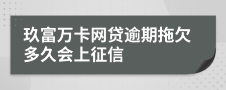 玖富萬卡網(wǎng)貸逾期拖欠多久會上征信