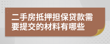 二手房抵押擔保貸款需要提交的材料有哪些